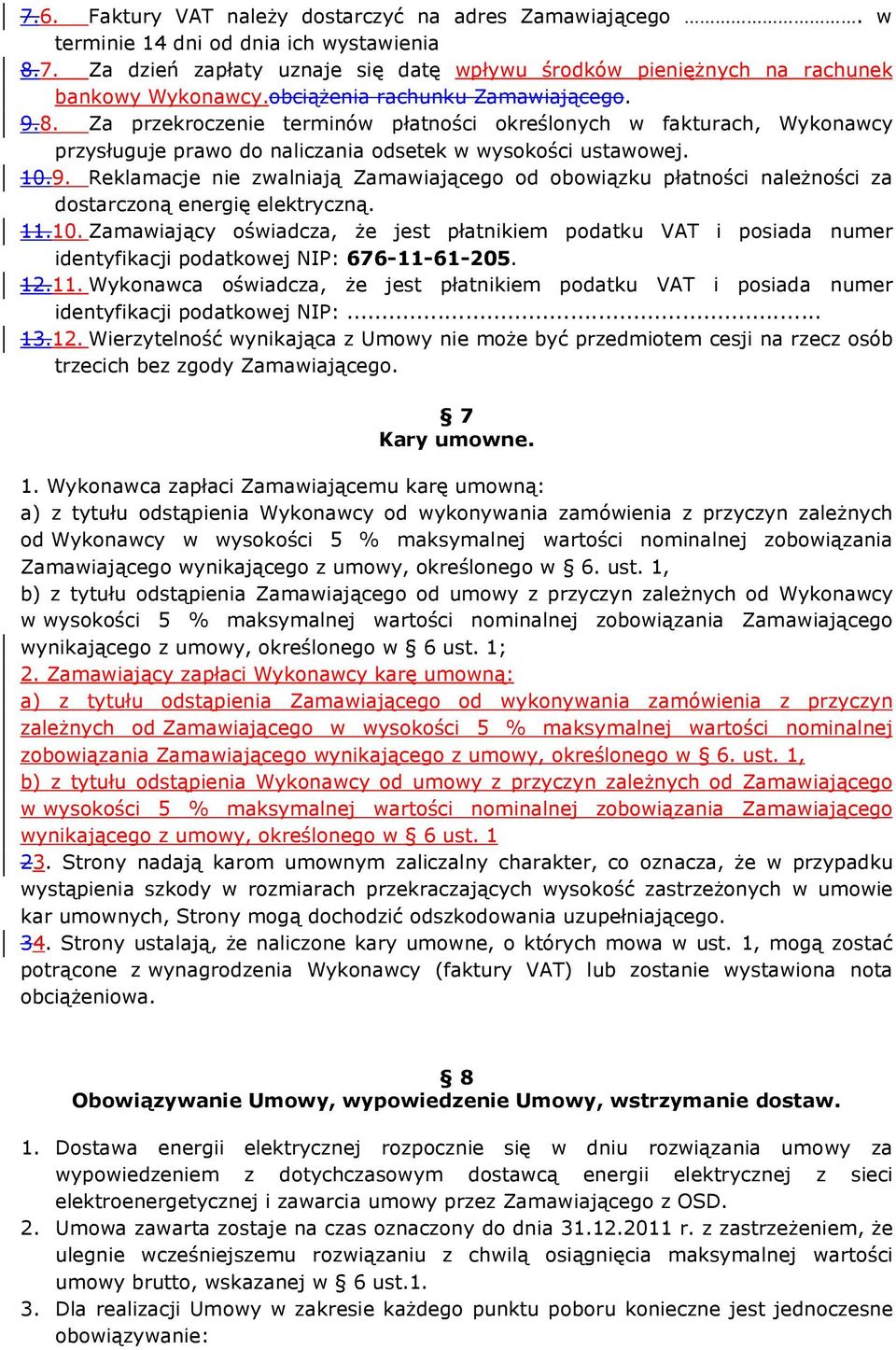 11.10. Zamawiający oświadcza, że jest płatnikiem podatku VAT i posiada numer identyfikacji podatkowej NIP: 676-11-61-205. 12.11. Wykonawca oświadcza, że jest płatnikiem podatku VAT i posiada numer identyfikacji podatkowej NIP:.