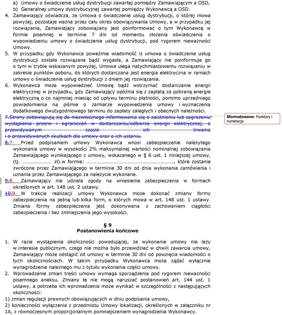 jest poinformować o tym Wykonawcę w formie pisemnej w terminie 7 dni od momentu złożenia oświadczenia o wypowiedzeniu umowy o świadczenie usług dystrybucji, pod rygorem nieważności Umowy. 5.