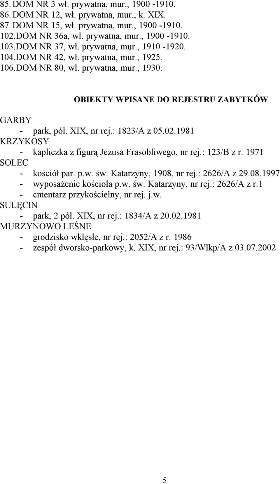 1981 KRZYKOSY - kapliczka z figurą Jezusa Frasobliwego, nr rej.: 123/B z r. 1971 SOLEC - kościół par. p.w. św. Katarzyny, 1908, nr rej.: 2626/A z 29.08.1997 - wyposażenie kościoła p.w. św. Katarzyny, nr rej.