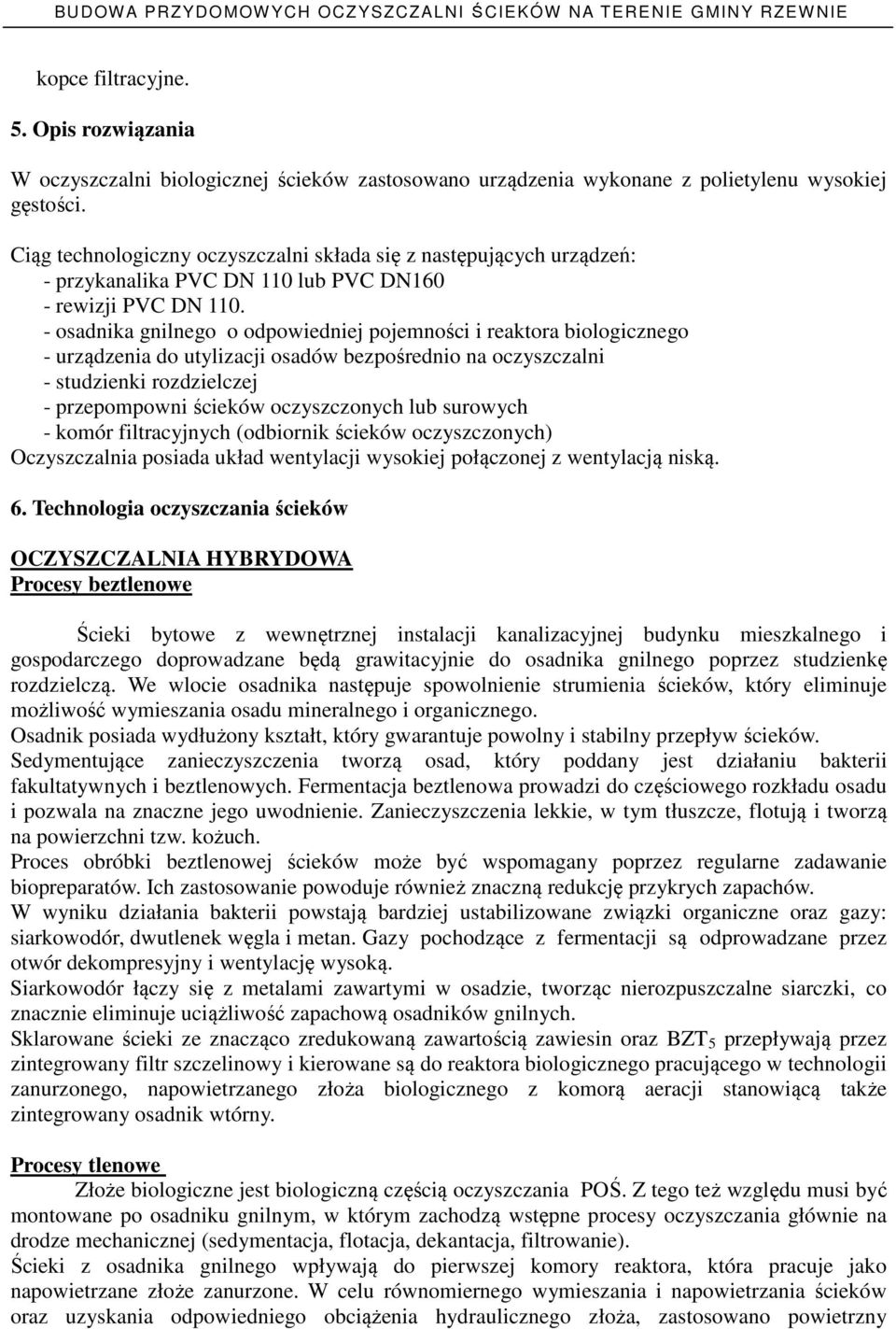 - osadnika gnilnego o odpowiedniej pojemności i reaktora biologicznego - urządzenia do utylizacji osadów bezpośrednio na oczyszczalni - studzienki rozdzielczej - przepompowni ścieków oczyszczonych