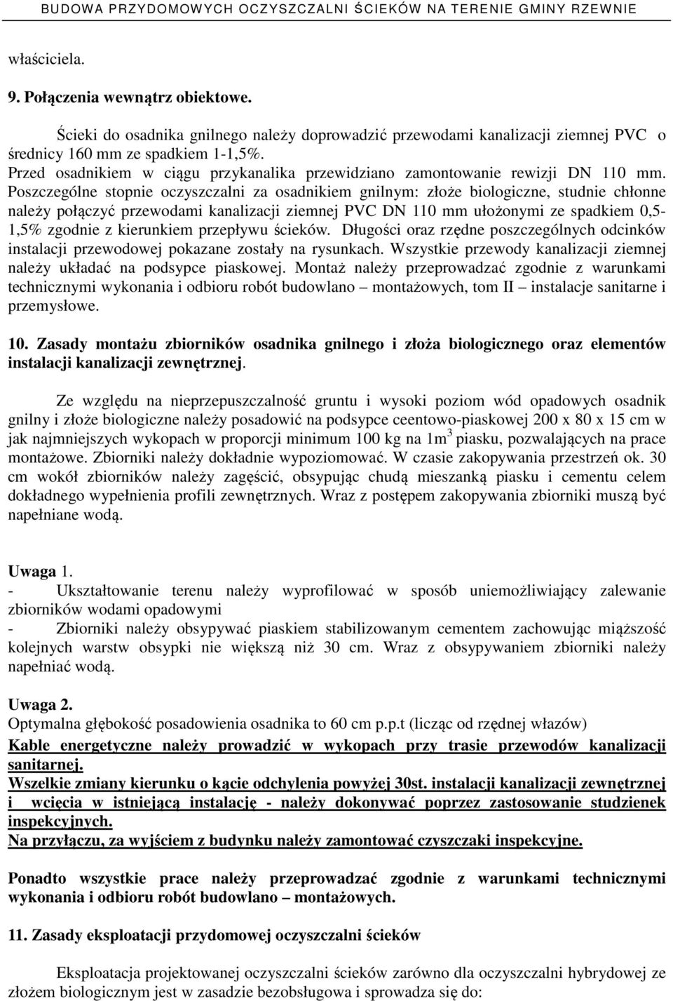 Poszczególne stopnie oczyszczalni za osadnikiem gnilnym: złoże biologiczne, studnie chłonne należy połączyć przewodami kanalizacji ziemnej PVC DN 110 mm ułożonymi ze spadkiem 0,5-1,5% zgodnie z