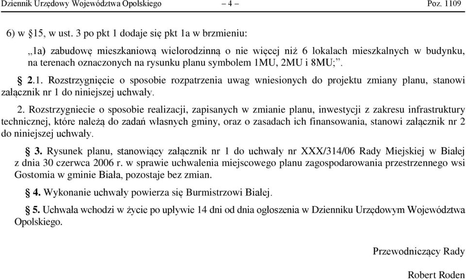 2.1. Rozstrzygnięcie o sposobie rozpatrzenia uwag wniesionych do projektu zmiany planu, stanowi załącznik nr 1 do niniejszej uchwały. 2.