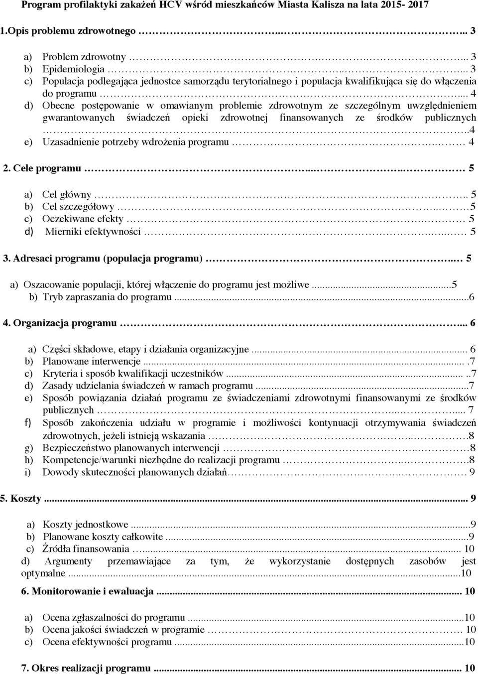 .. 4 d) Obecne postępowanie w omawianym problemie zdrowotnym ze szczególnym uwzględnieniem gwarantowanych świadczeń opieki zdrowotnej finansowanych ze środków publicznych.