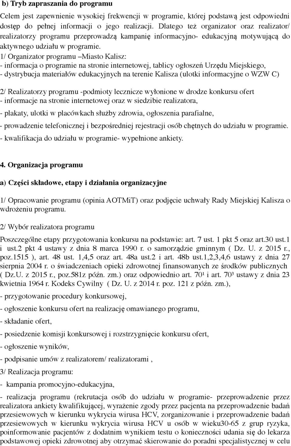 1/ Organizator programu Miasto Kalisz: - informacja o programie na stronie internetowej, tablicy ogłoszeń Urzędu Miejskiego, - dystrybucja materiałów edukacyjnych na terenie Kalisza (ulotki