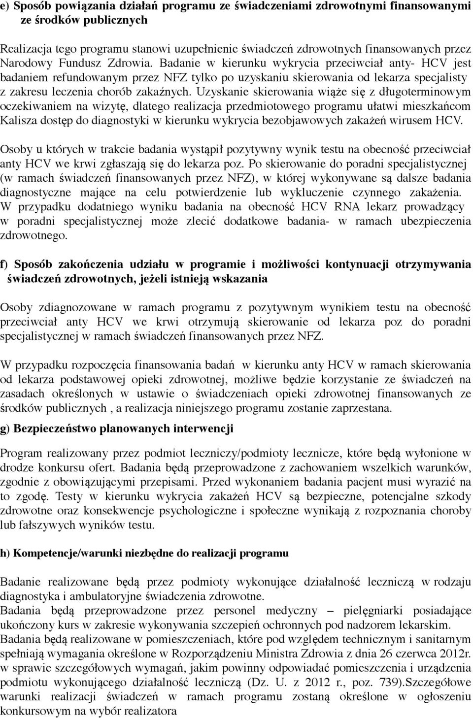 Badanie w kierunku wykrycia przeciwciał anty- HCV jest badaniem refundowanym przez NFZ tylko po uzyskaniu skierowania od lekarza specjalisty z zakresu leczenia chorób zakaźnych.