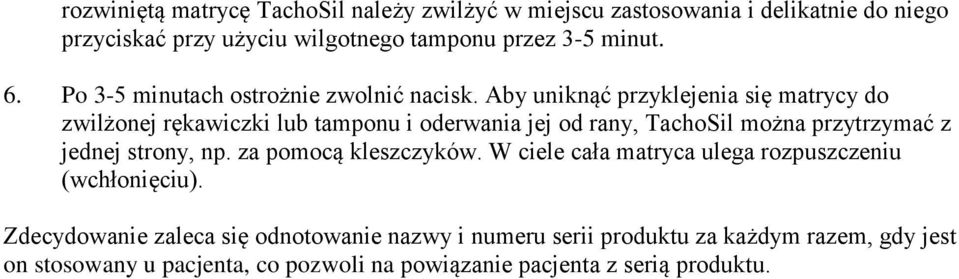 Aby uniknąć przyklejenia się matrycy do zwilżonej rękawiczki lub tamponu i oderwania jej od rany, TachoSil można przytrzymać z jednej strony, np.