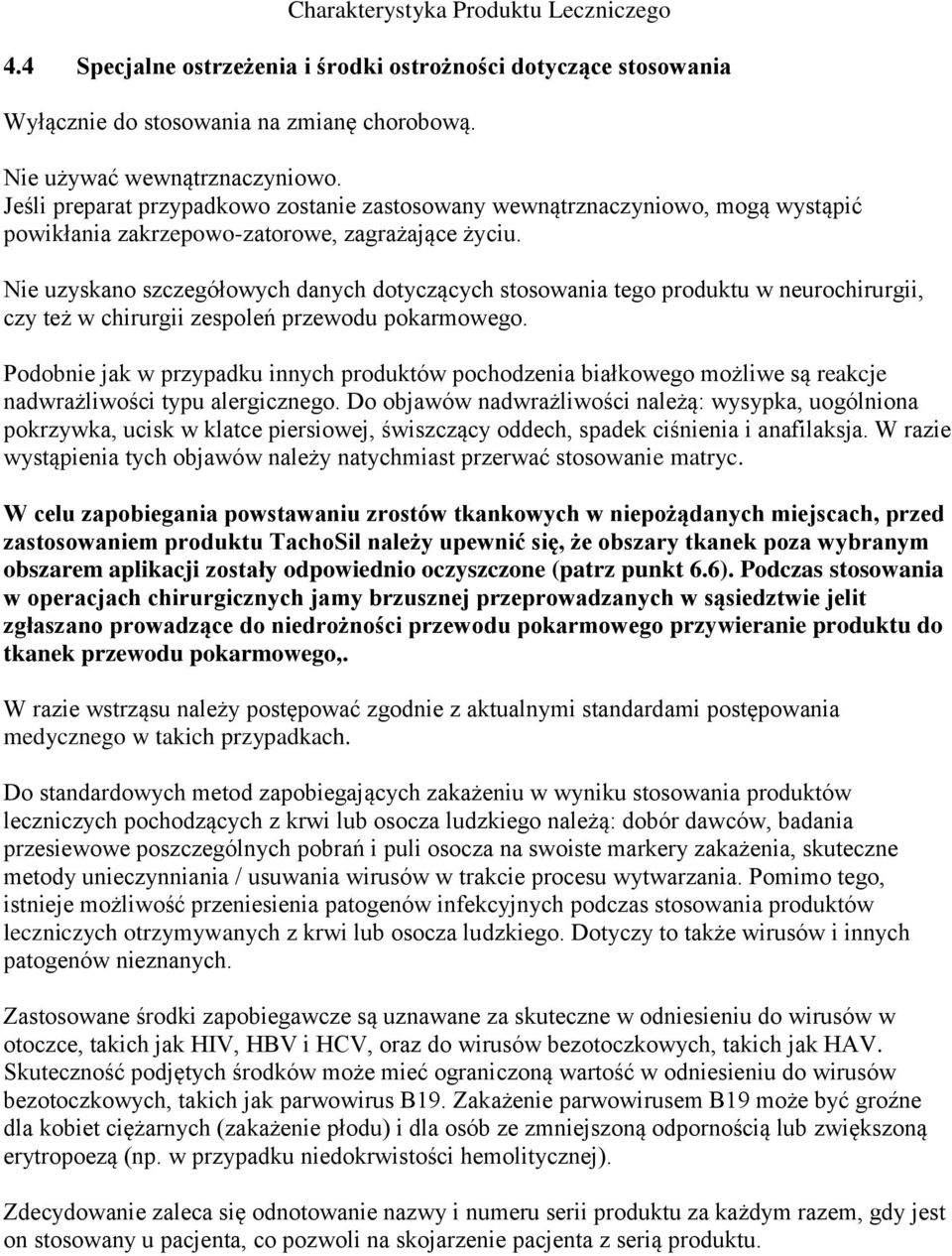 Nie uzyskano szczegółowych danych dotyczących stosowania tego produktu w neurochirurgii, czy też w chirurgii zespoleń przewodu pokarmowego.