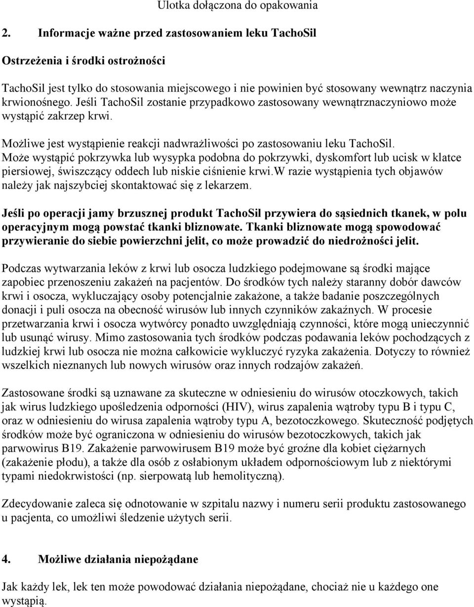Jeśli TachoSil zostanie przypadkowo zastosowany wewnątrznaczyniowo może wystąpić zakrzep krwi. Możliwe jest wystąpienie reakcji nadwrażliwości po zastosowaniu leku TachoSil.