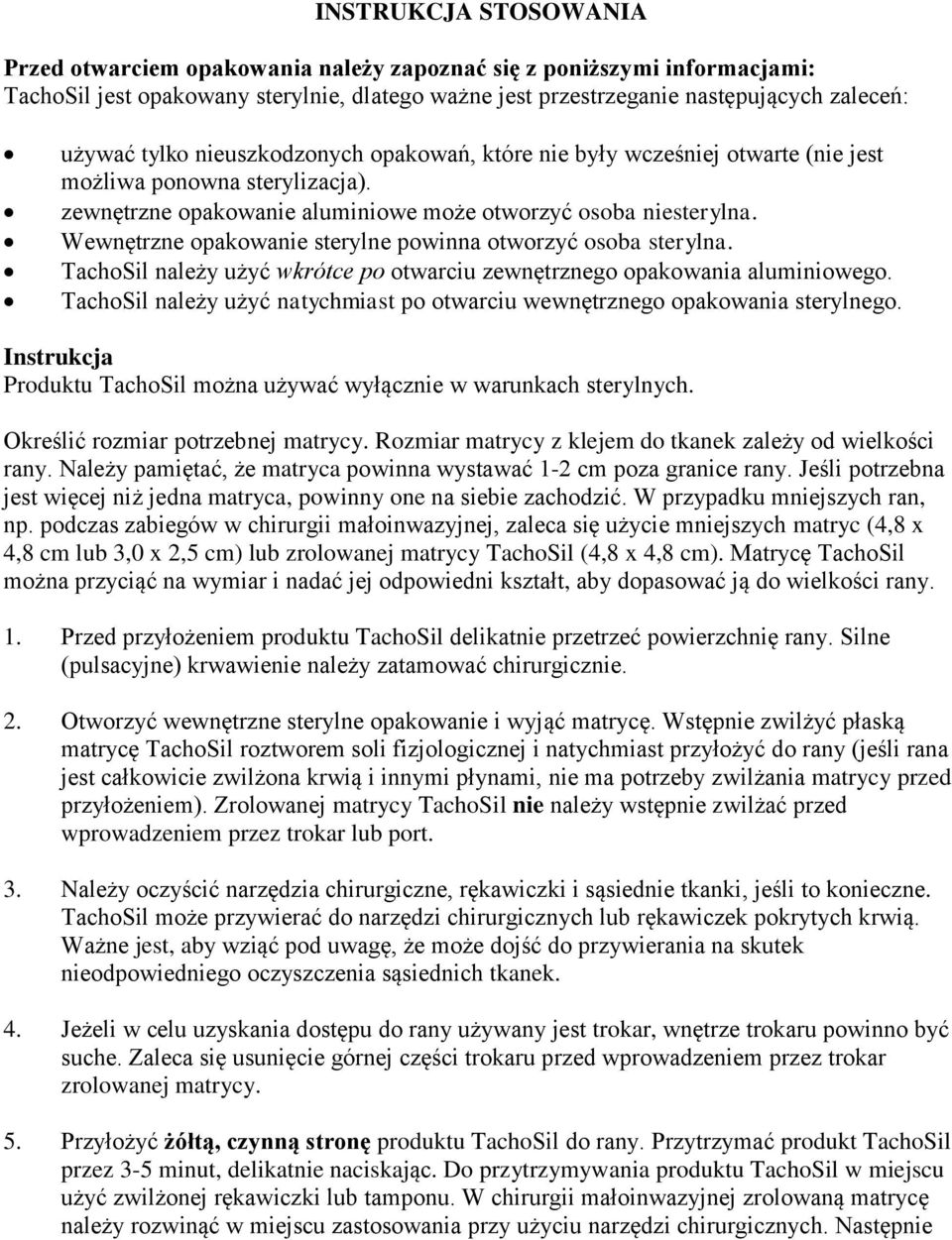 Wewnętrzne opakowanie sterylne powinna otworzyć osoba sterylna. TachoSil należy użyć wkrótce po otwarciu zewnętrznego opakowania aluminiowego.