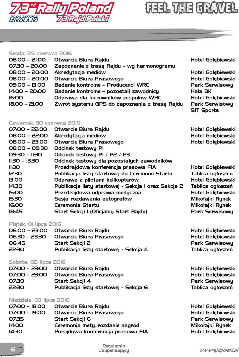 Hotel Gołębiewski 18:00 21:00 Zwrot systemu GPS do zapoznania z trasą Rajdu Park Serwisowy SIT Sports Czwartek, 30 czerwca 2016 07:00 22:00 Otwarcie Biura Rajdu Hotel Gołębiewski 08:00 22:00