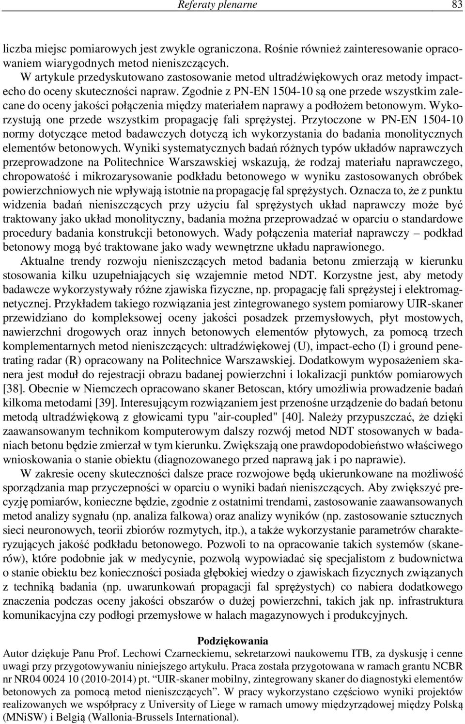 Zgodnie z PN-EN 1504-10 są one przede wszystkim zalecane do oceny jakości połączenia między materiałem naprawy a podłożem betonowym. Wykorzystują one przede wszystkim propagację fali sprężystej.