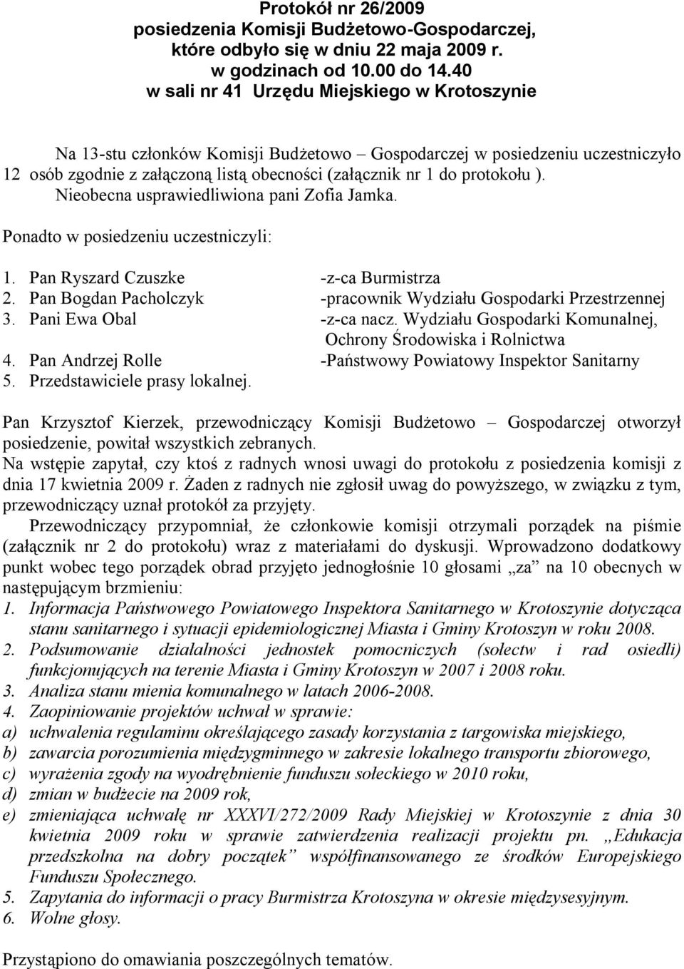 ). Nieobecna usprawiedliwiona pani Zofia Jamka. Ponadto w posiedzeniu uczestniczyli: 1. Pan Ryszard Czuszke -z-ca Burmistrza 2. Pan Bogdan Pacholczyk -pracownik Wydziału Gospodarki Przestrzennej 3.