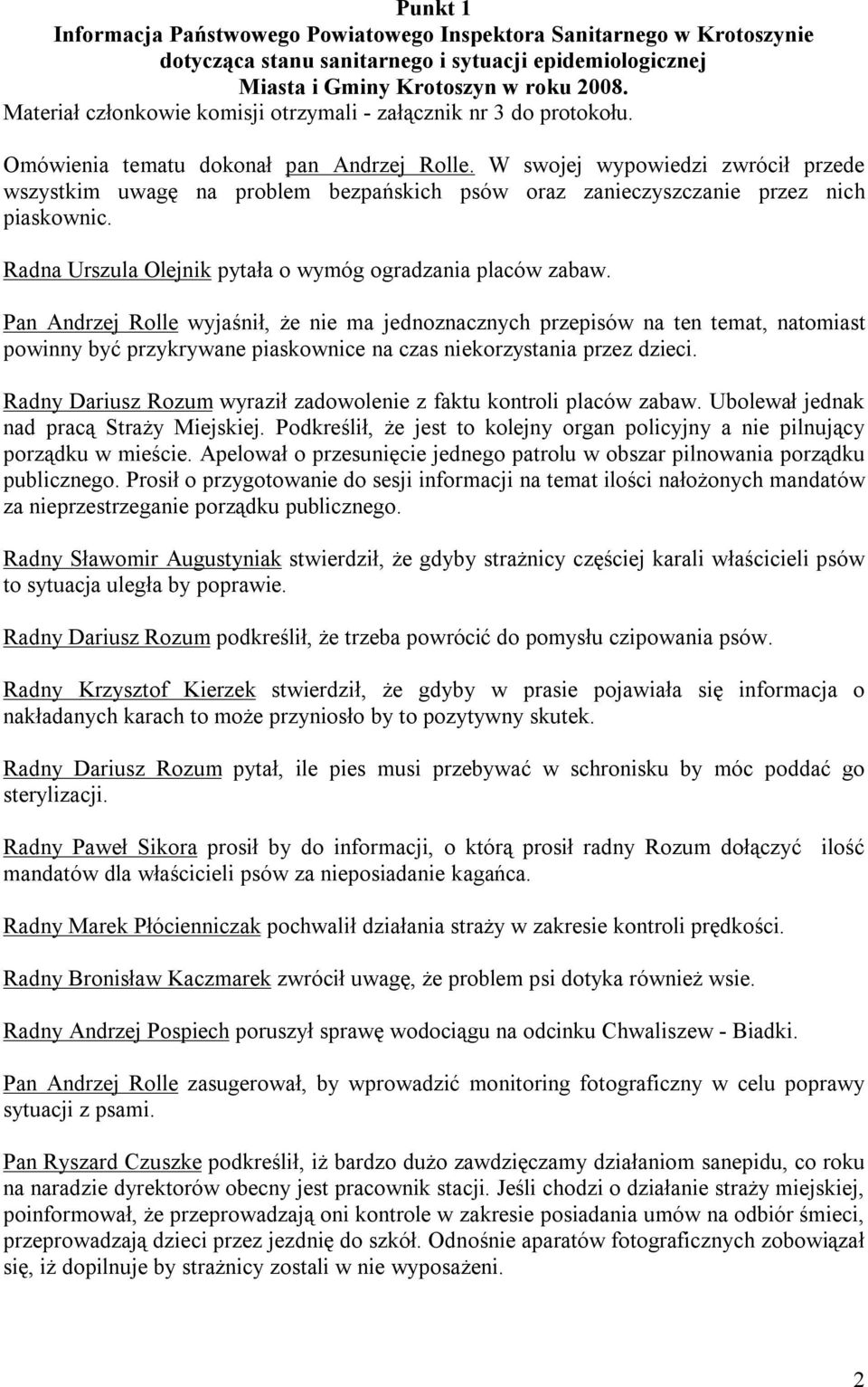 W swojej wypowiedzi zwrócił przede wszystkim uwagę na problem bezpańskich psów oraz zanieczyszczanie przez nich piaskownic. Radna Urszula Olejnik pytała o wymóg ogradzania placów zabaw.