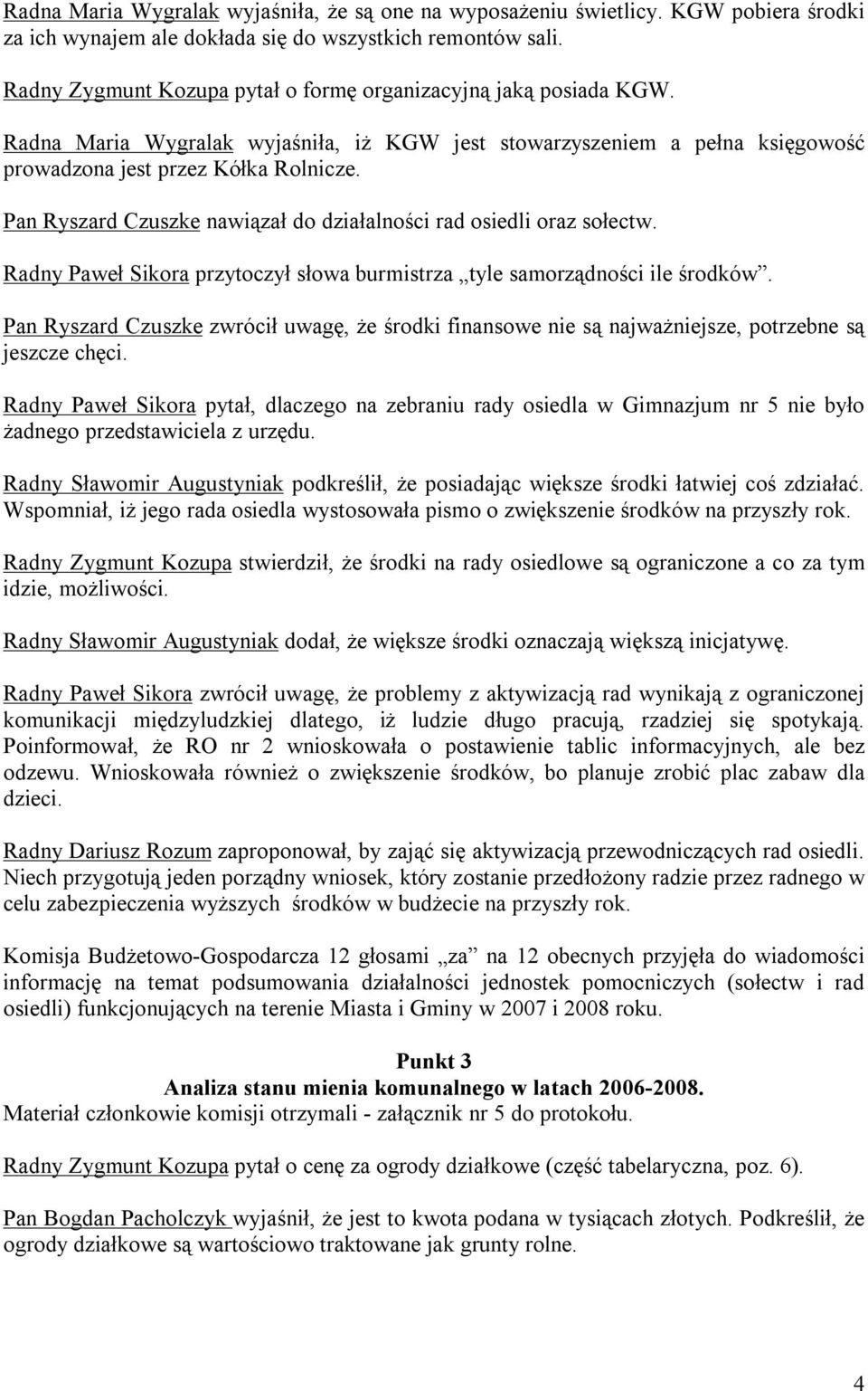 Pan Ryszard Czuszke nawiązał do działalności rad osiedli oraz sołectw. Radny Paweł Sikora przytoczył słowa burmistrza tyle samorządności ile środków.