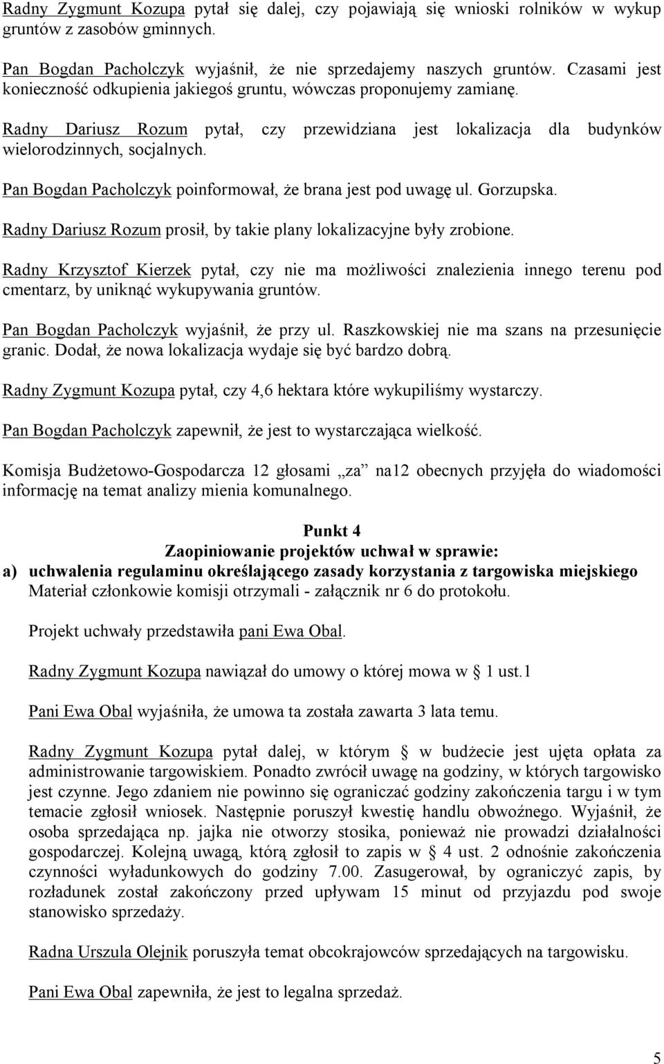 Pan Bogdan Pacholczyk poinformował, że brana jest pod uwagę ul. Gorzupska. Radny Dariusz Rozum prosił, by takie plany lokalizacyjne były zrobione.