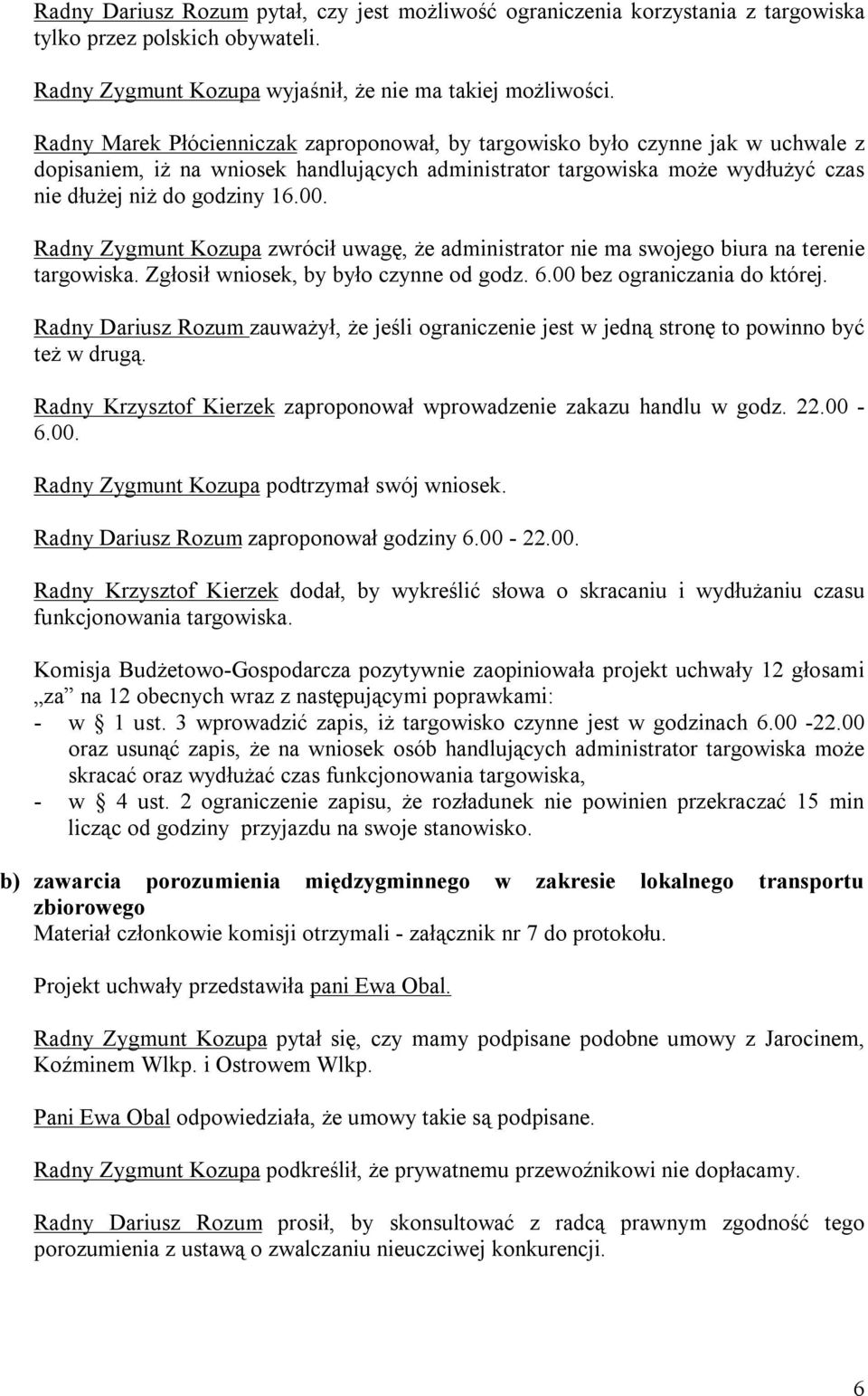 Radny Zygmunt Kozupa zwrócił uwagę, że administrator nie ma swojego biura na terenie targowiska. Zgłosił wniosek, by było czynne od godz. 6.00 bez ograniczania do której.