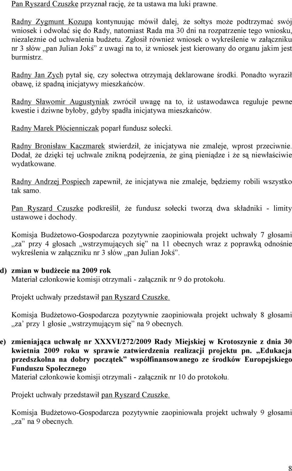 Zgłosił również wniosek o wykreślenie w załączniku nr 3 słów pan Julian Jokś z uwagi na to, iż wniosek jest kierowany do organu jakim jest burmistrz.