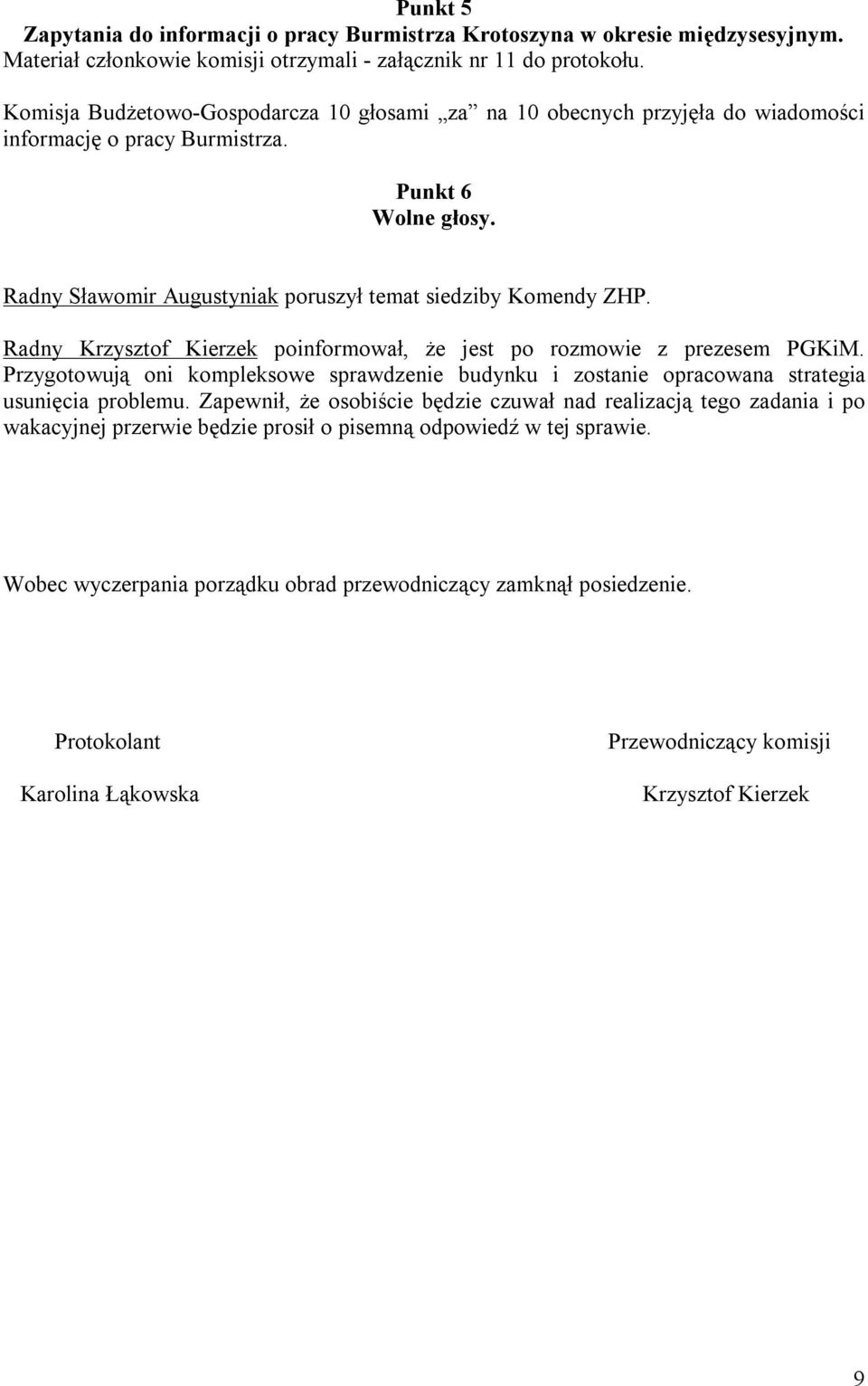 Radny Krzysztof Kierzek poinformował, że jest po rozmowie z prezesem PGKiM. Przygotowują oni kompleksowe sprawdzenie budynku i zostanie opracowana strategia usunięcia problemu.