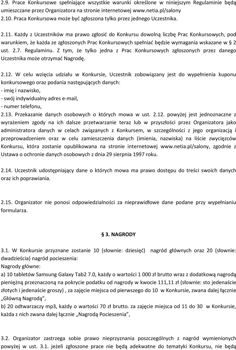 Każdy z Uczestników ma prawo zgłosić do Konkursu dowolną liczbę Prac Konkursowych, pod warunkiem, że każda ze zgłoszonych Prac Konkursowych spełniać będzie wymagania wskazane w 2 ust. 2.7. Regulaminu.