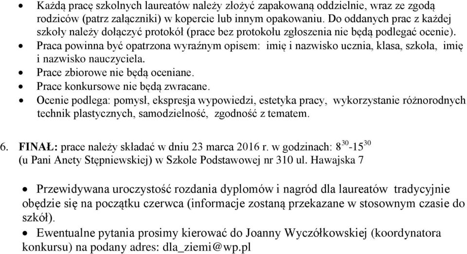 Praca powinna być opatrzona wyraźnym opisem: imię i nazwisko ucznia, klasa, szkoła, imię i nazwisko nauczyciela. Prace zbiorowe nie będą oceniane. Prace konkursowe nie będą zwracane.