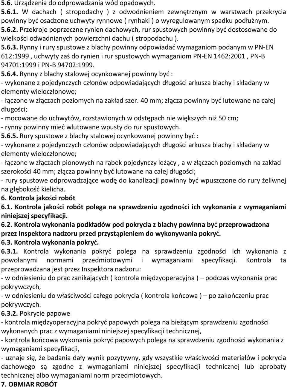 Przekroje poprzeczne rynien dachowych, rur spustowych powinny być dostosowane do wielkości odwadnianych powierzchni dachu ( stropodachu ). 5.6.3.