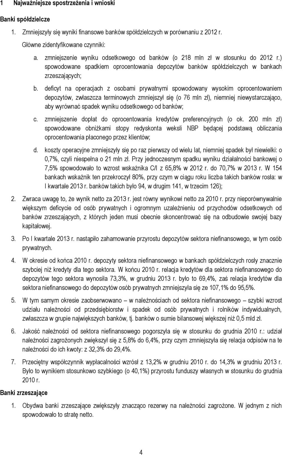 deficyt na operacjach z osobami prywatnymi spowodowany wysokim oprocentowaniem depozytów, zwłaszcza terminowych zmniejszył się (o 76 mln zł), niemniej niewystarczająco, aby wyrównać spadek wyniku