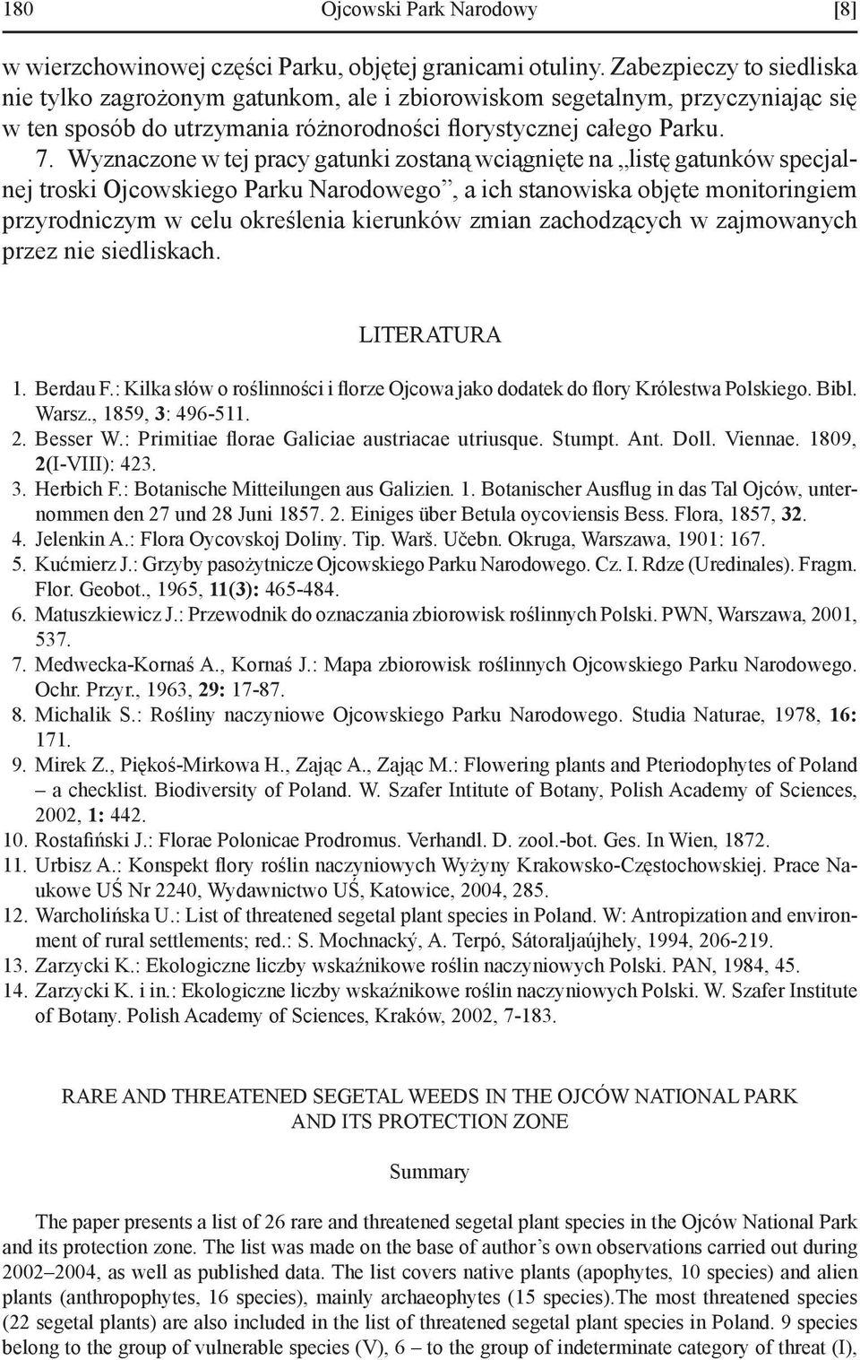 Wyznaczone w tej pracy gatunki zostaną wciągnięte na listę gatunków specjalnej troski Ojcowskiego Parku Narodowego, a ich stanowiska objęte monitoringiem przyrodniczym w celu określenia kierunków