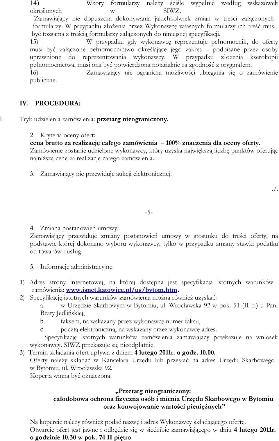 15) W przypadku gdy wykonawcę reprezentuje pełnomocnik, do oferty musi być załączone pełnomocnictwo określające jego zakres podpisane przez osoby uprawnione do reprezentowania wykonawcy.