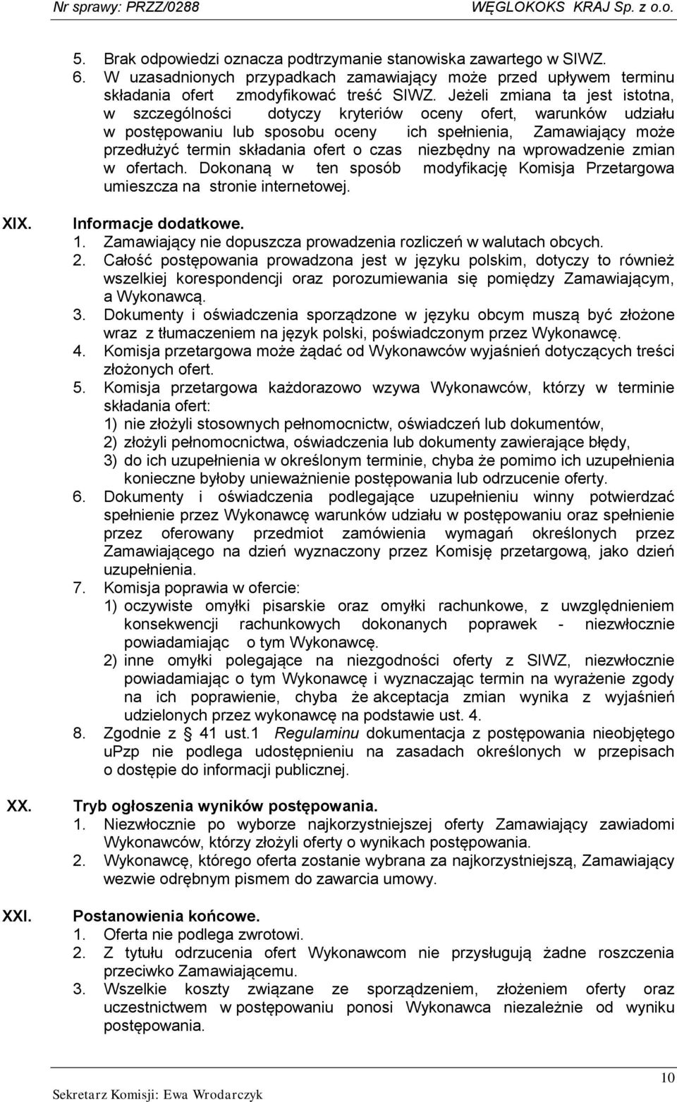 czas niezbędny na wprowadzenie zmian w ofertach. Dokonaną w ten sposób modyfikację Komisja Przetargowa umieszcza na stronie internetowej. XIX. XX. XXI. Informacje dodatkowe. 1.