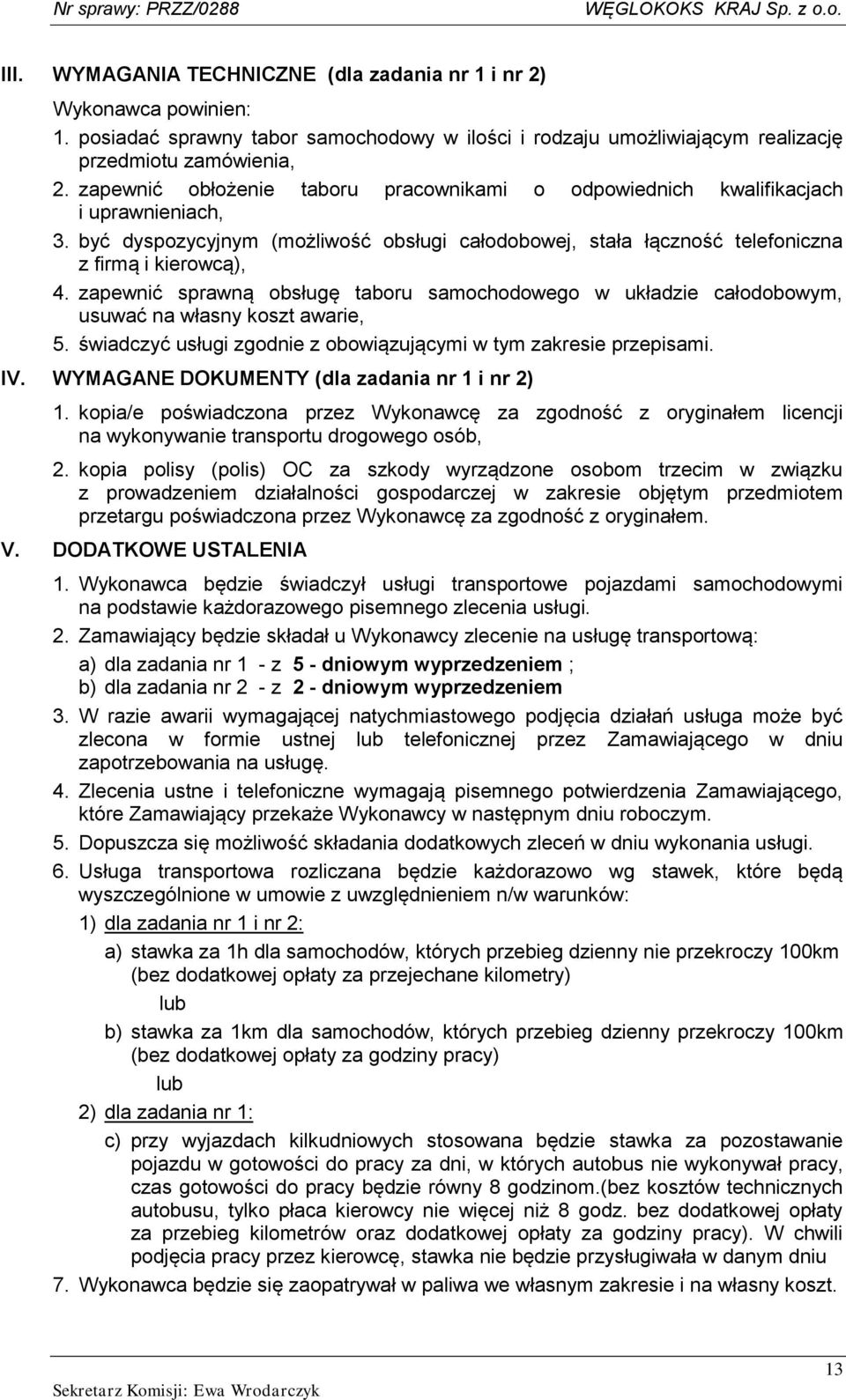 zapewnić sprawną obsługę taboru samochodowego w układzie całodobowym, usuwać na własny koszt awarie, 5. świadczyć usługi zgodnie z obowiązującymi w tym zakresie przepisami. IV.