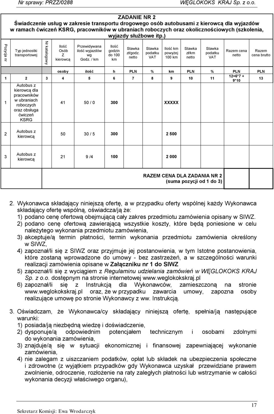 netto Stawka podatku VAT Ilość km powyżej 100 km Stawka zł/km netto Stawka podatku VAT Razem cena netto Razem cena brutto osoby ilość h PLN % km PLN % PLN PLN 1 2 3 4 5 6 7 8 9 10 11 12=6*7 + 9*10 13