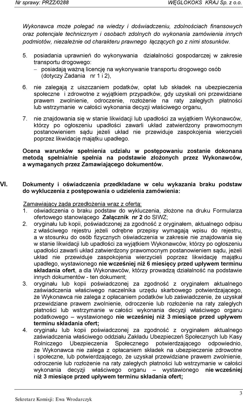 posiadania uprawnień do wykonywania działalności gospodarczej w zakresie transportu drogowego: posiadają ważną licencję na wykonywanie transportu drogowego osób (dotyczy Zadania nr 1 i 2), 6.