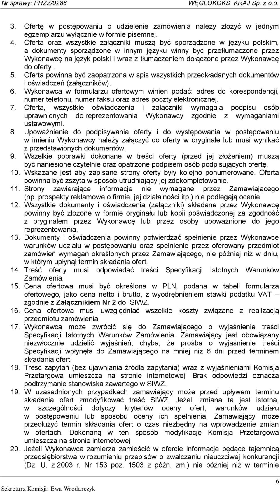 dołączone przez Wykonawcę do oferty. 5. Oferta powinna być zaopatrzona w spis wszystkich przedkładanych dokumentów i oświadczeń (załączników). 6.