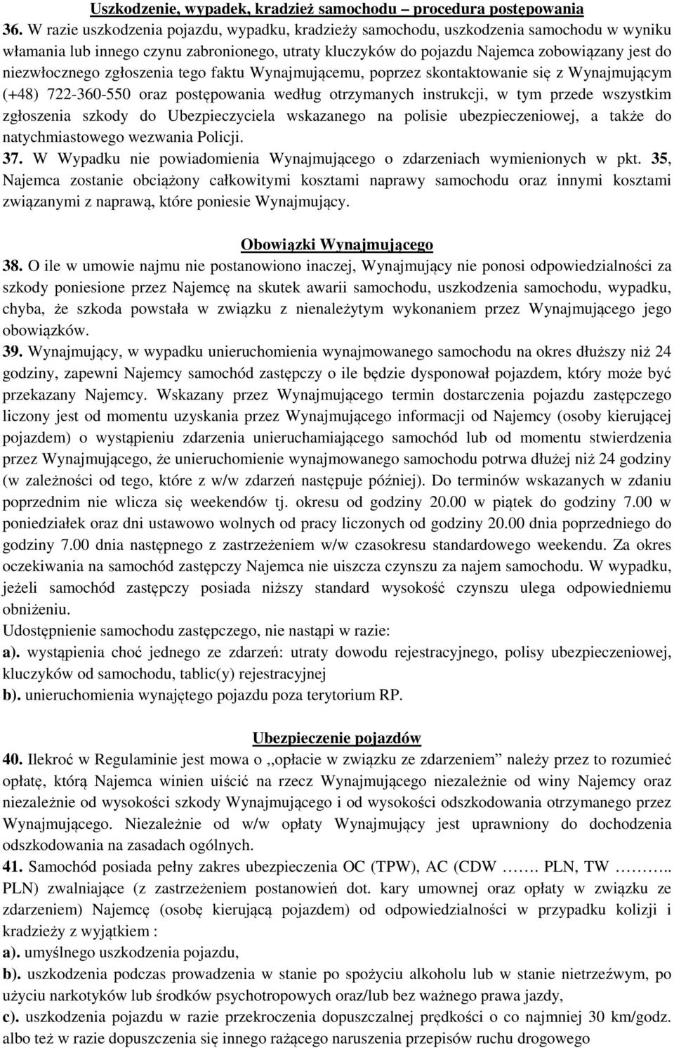 zgłoszenia tego faktu Wynajmującemu, poprzez skontaktowanie się z Wynajmującym (+48) 722-360-550 oraz postępowania według otrzymanych instrukcji, w tym przede wszystkim zgłoszenia szkody do