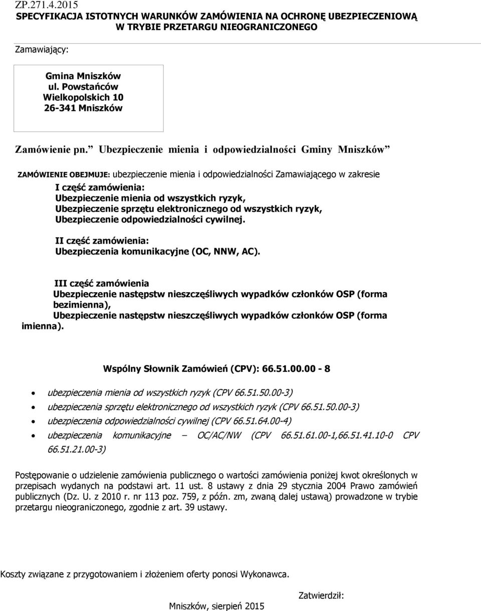 Ubezpieczenie mienia i odpowiedzialności Gminy Mniszków ZAMÓWIENIE OBEJMUJE: ubezpieczenie mienia i odpowiedzialności Zamawiającego w zakresie I część zamówienia: Ubezpieczenie mienia od wszystkich