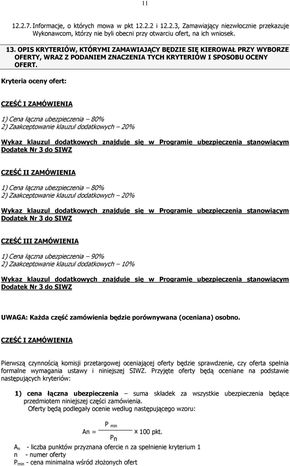 Kryteria oceny ofert: CZĘŚĆ I ZAMÓWIENIA 1) Cena łączna ubezpieczenia 80% 2) Zaakceptowanie klauzul dodatkowych 20% Wykaz klauzul dodatkowych znajduje się w Programie ubezpieczenia stanowiącym