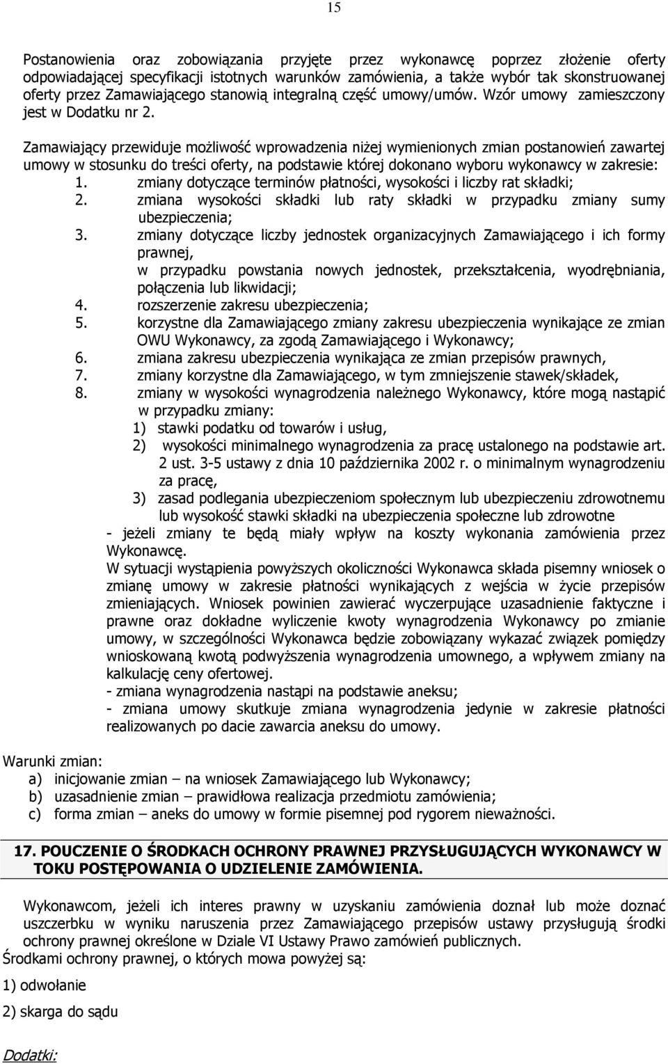 Zamawiający przewiduje możliwość wprowadzenia niżej wymienionych zmian postanowień zawartej umowy w stosunku do treści oferty, na podstawie której dokonano wyboru wykonawcy w zakresie: 1.