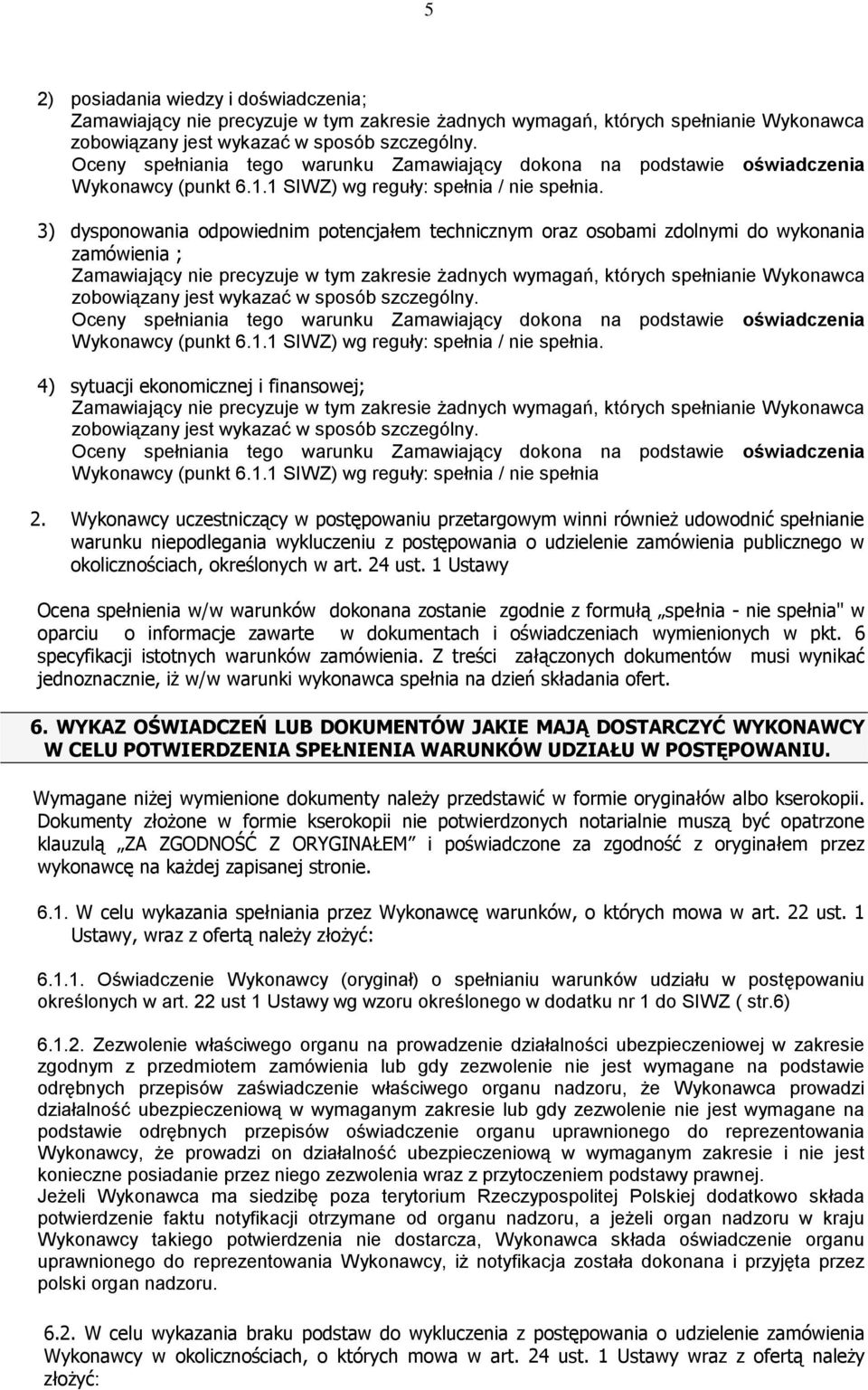 3) dysponowania odpowiednim potencjałem technicznym oraz osobami zdolnymi do wykonania zamówienia ; Zamawiający nie precyzuje w tym zakresie żadnych wymagań, których spełnianie Wykonawca zobowiązany