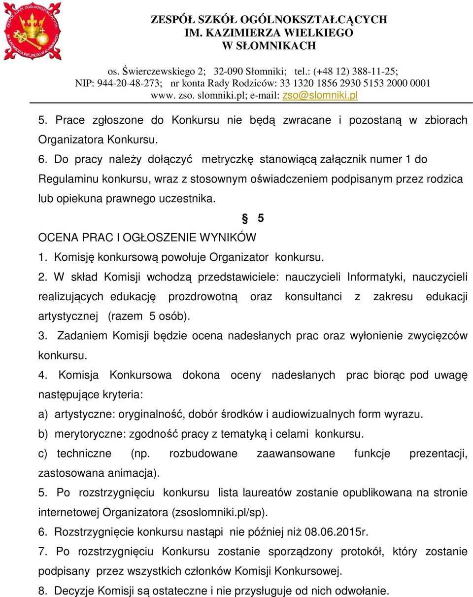 5 OCENA PRAC I OGŁOSZENIE WYNIKÓW 1. Komisję konkursową powołuje Organizator konkursu. 2.