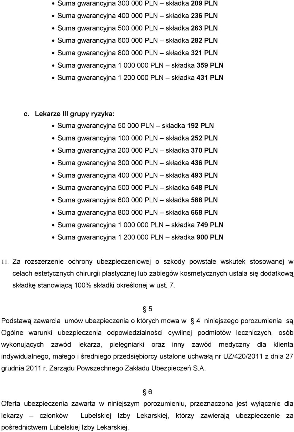Lekarze III grupy ryzyka: Suma gwarancyjna 50 000 PLN składka 192 PLN Suma gwarancyjna 100 000 PLN składka 252 PLN Suma gwarancyjna 200 000 PLN składka 370 PLN Suma gwarancyjna 300 000 PLN składka