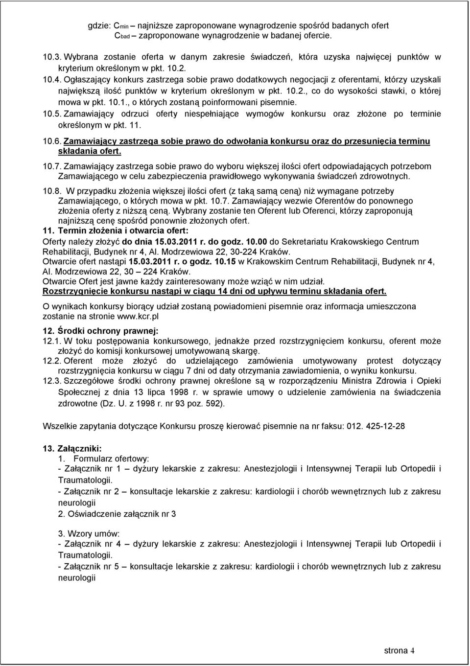 Ogłaszający konkurs zastrzega sobie prawo dodatkowych negocjacji z oferentami, którzy uzyskali największą ilość punktów w kryterium określonym w pkt. 10.2.