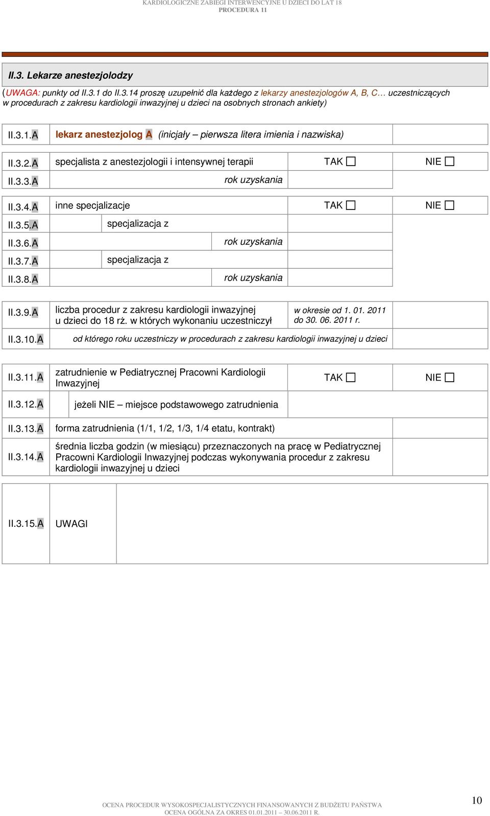 A II.3.8.A II.3.9.A liczba procedur z zakresu kardiologii inwazyjnej u dzieci do 18 rż. w których wykonaniu uczestniczył II.3.10.