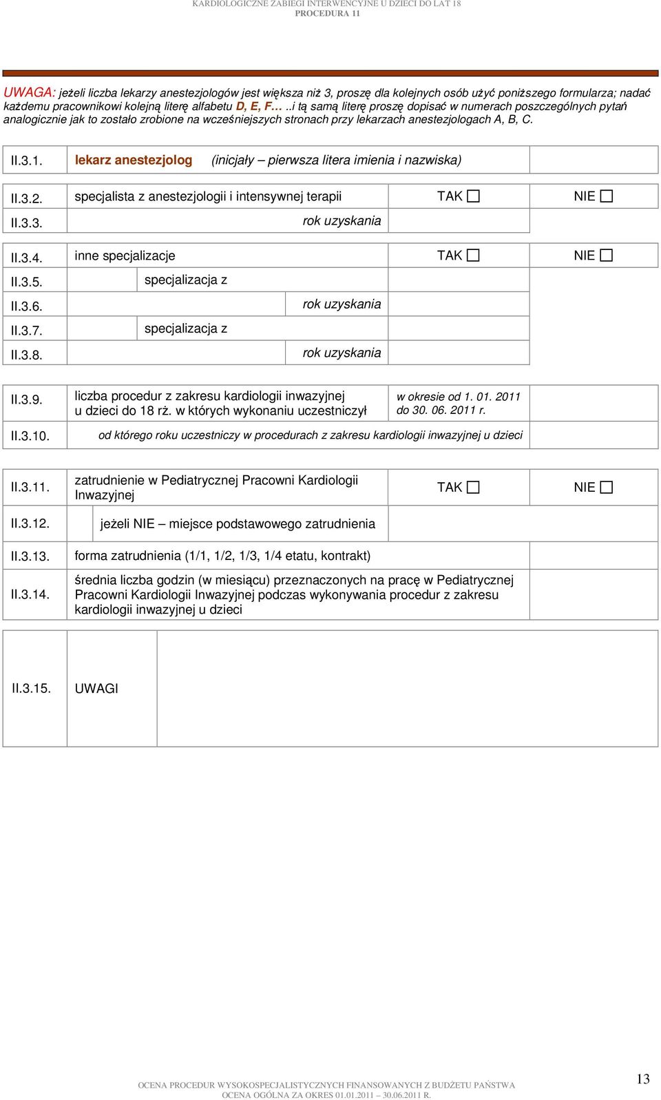 lekarz anestezjolog (inicjały pierwsza litera imienia i nazwiska) II.3.2. specjalista z anestezjologii i intensywnej terapii II.3.3. II.3.4. inne specjalizacje II.3.5. II.3.6. II.3.7. II.3.8. II.3.9.