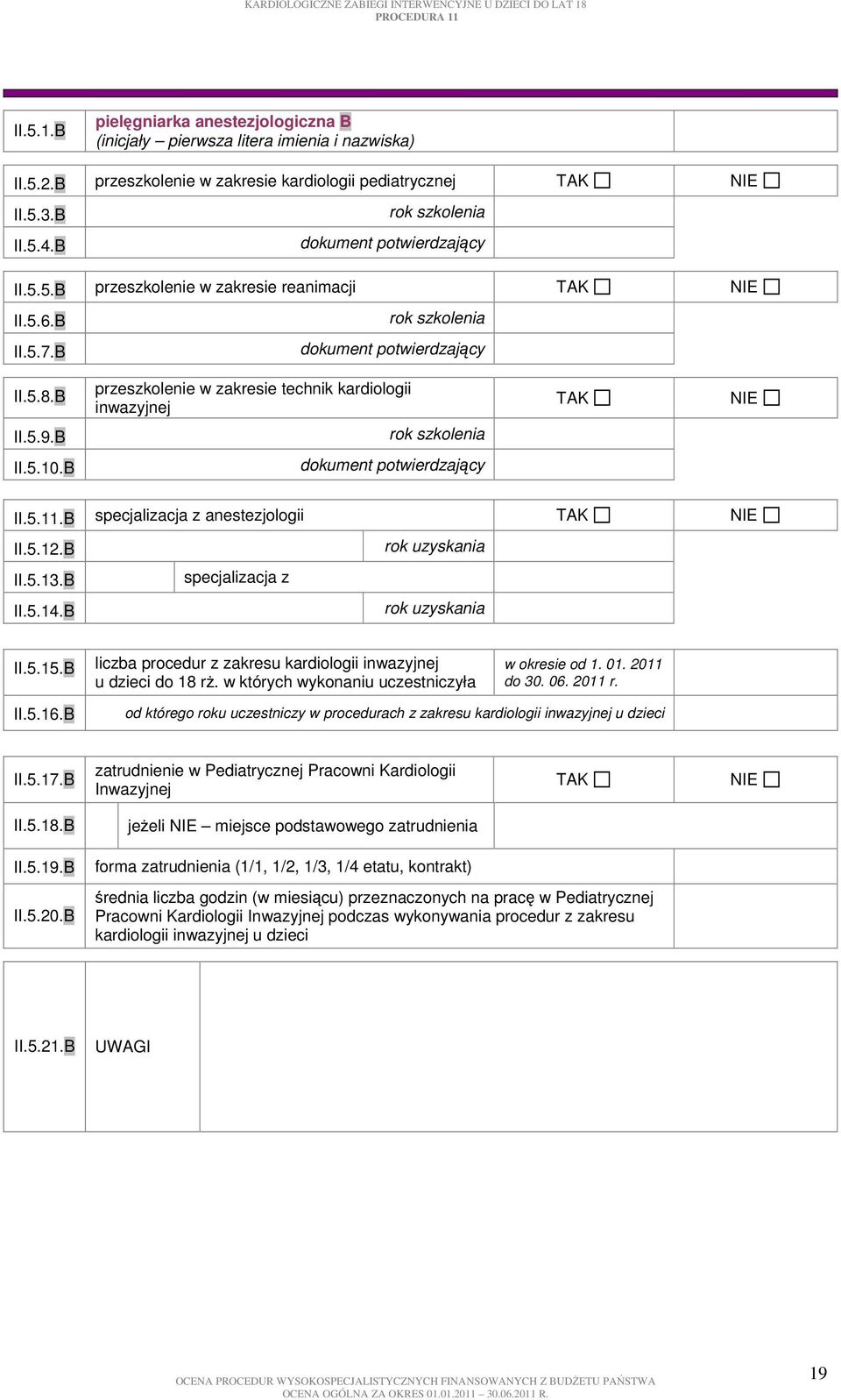 B liczba procedur z zakresu kardiologii inwazyjnej u dzieci do 18 rż. w których wykonaniu uczestniczyła II.5.16.