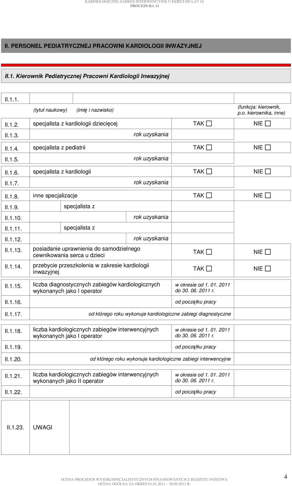 II.1.14. specjalista z specjalista z posiadanie uprawnienia do samodzielnego cewnikowania serca u dzieci przebycie przeszkolenia w zakresie kardiologii inwazyjnej II.1.15. II.1.16.