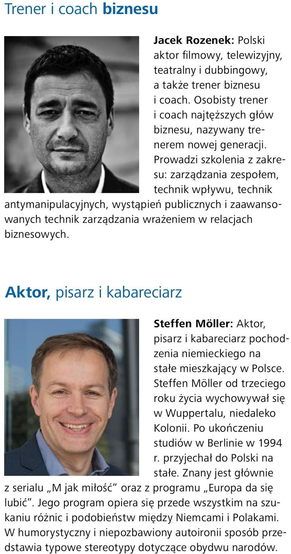 Prowadzi szkolenia z zakresu: zarządzania zespołem, technik wpływu, technik antymanipulacyjnych, wystąpień publicznych i zaawansowanych technik zarządzania wrażeniem w relacjach biznesowych.