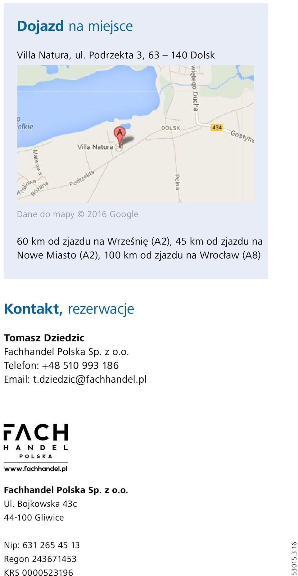 Miasto (A2), 100 km od zjazdu na Wrocław (A8) Kontakt, rezerwacje Tomasz Dziedzic Fachhandel Polska Sp. z o.