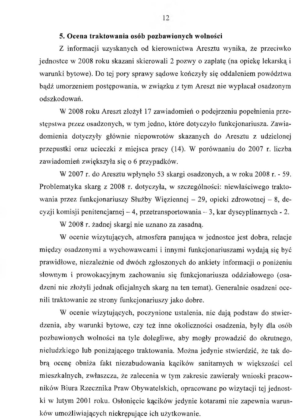 W 2008 roku Areszt złożył 17 zawiadomień o podejrzeniu popełnienia przestępstwa przez osadzonych, w tym jedno, które dotyczyło funkcjonariusza.