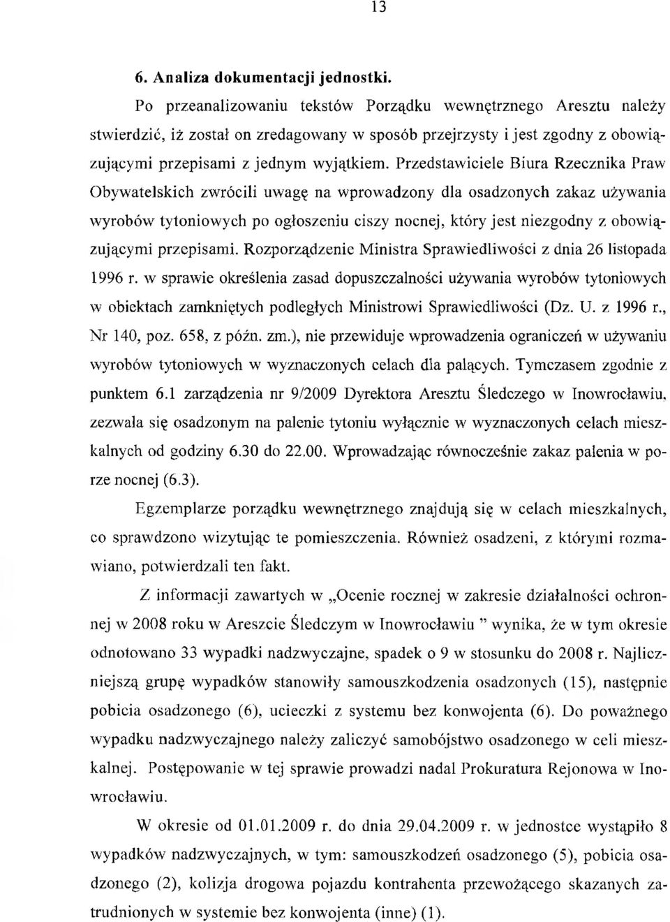 Przedstawiciele Biura Rzecznika Praw Obywatelskich zwrócili uwagę na wprowadzony dla osadzonych zakaz używania wyrobów tytoniowych po ogłoszeniu ciszy nocnej, który jest niezgodny z obowiązującymi