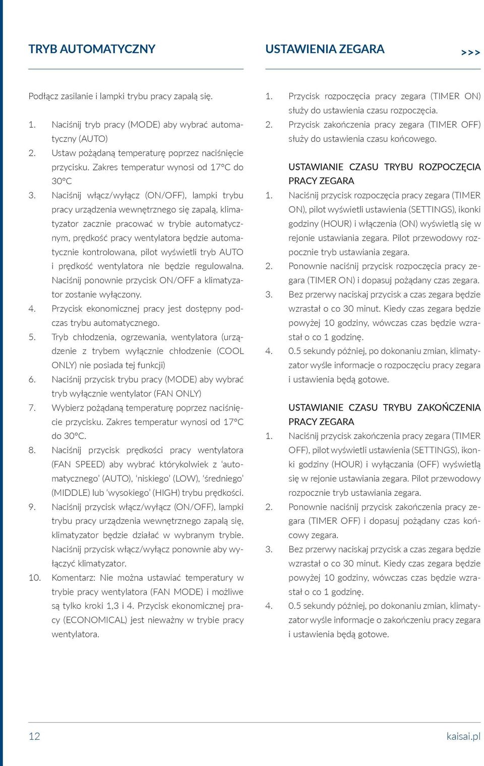 Naciśnij włącz/wyłącz (ON/OFF), lampki trybu pracy urządzenia wewnętrznego się zapalą, klimatyzator zacznie pracować w trybie automatycznym, prędkość pracy wentylatora będzie automatycznie